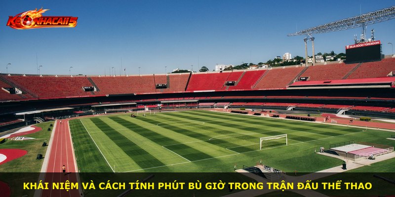 Khái niệm và cách tính phút bù giờ trong trận đấu thể thao