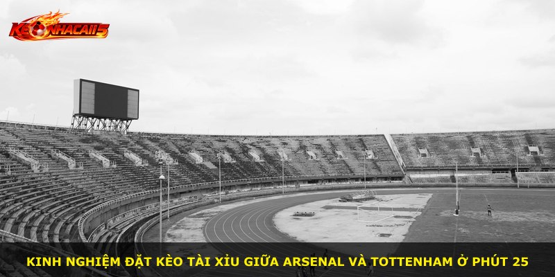 Kinh nghiệm đặt kèo tài xỉu giữa Arsenal và Tottenham ở phút 25