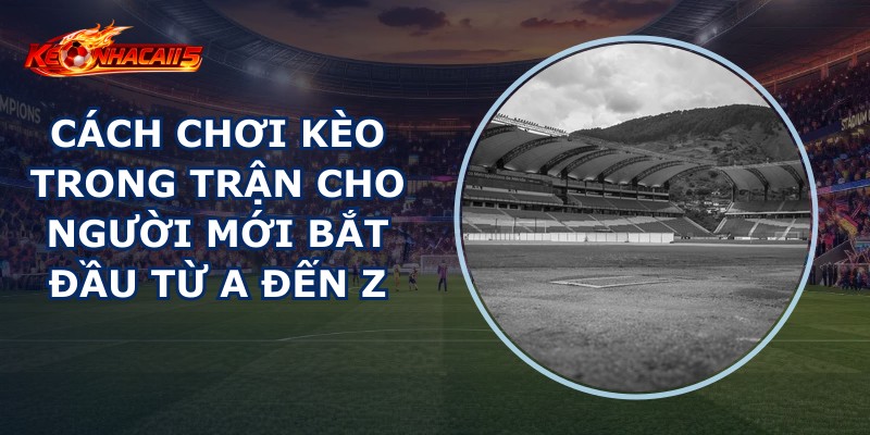 Cách Chơi Kèo Trong Trận