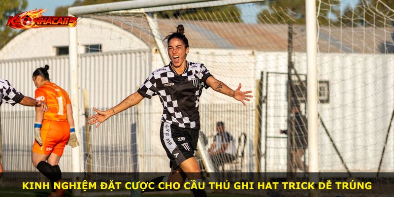 Kinh nghiệm đặt cược cho cầu thủ ghi hat trick dễ trúng