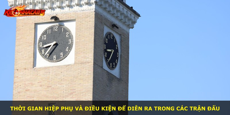 Thời gian hiệp phụ và điều kiện để diễn ra trong các trận đấu