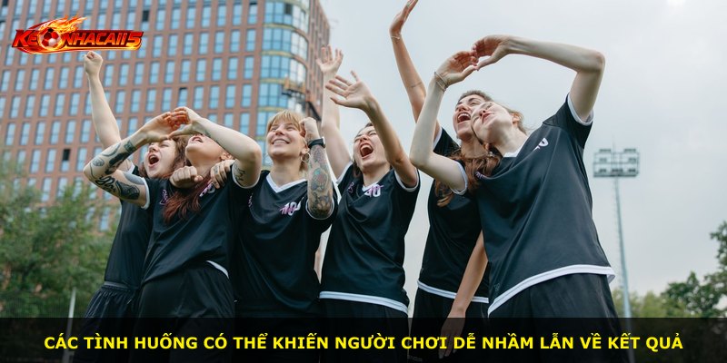 Các tình huống có thể khiến người chơi dễ nhầm lẫn về kết quả