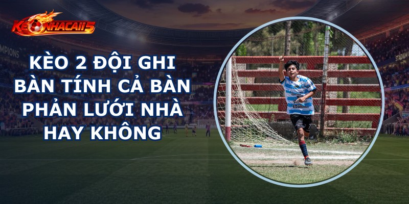 Kèo 2 Đội Ghi Bàn