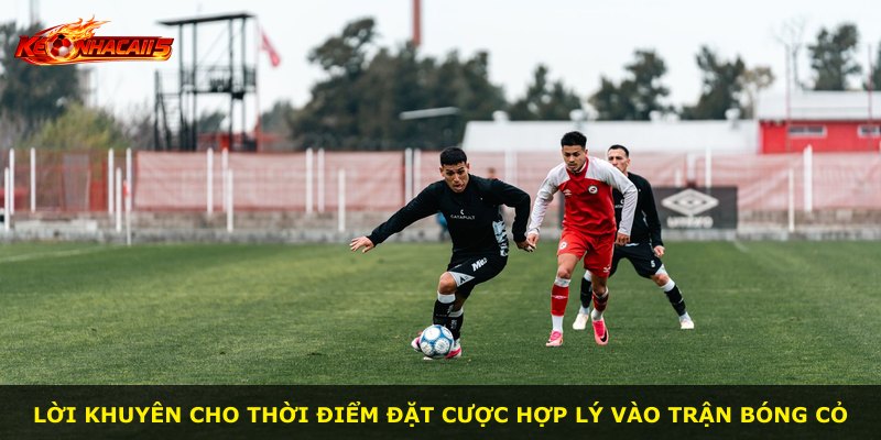 Lời khuyên cho thời điểm đặt cược hợp lý vào trận bóng cỏ