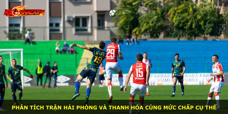 Phân tích trận Hải Phòng và Thanh Hóa cùng mức chấp cụ thể