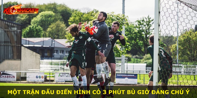 Một trận đấu điển hình có 3 phút bù giờ đáng chú ý