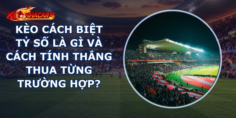 Kèo Cách Biệt Tỷ Số
