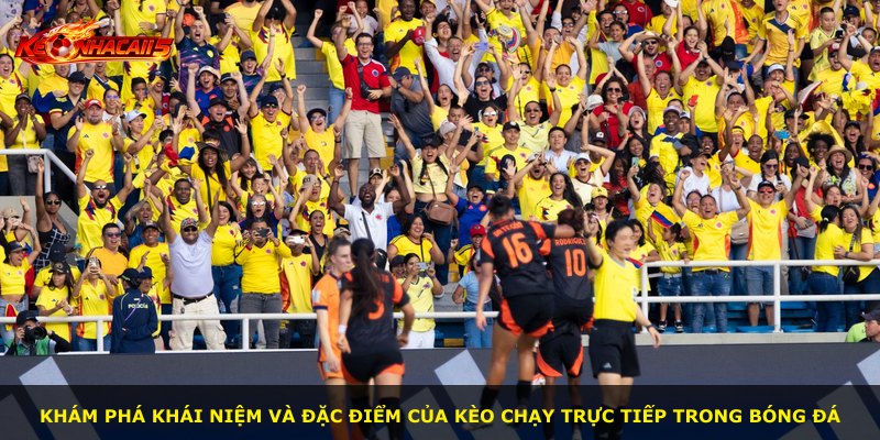 Khám phá khái niệm và đặc điểm của kèo chạy trực tiếp trong bóng đá