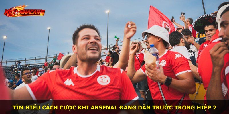 Tìm hiểu cách cược khi Arsenal đang dẫn trước trong hiệp 2