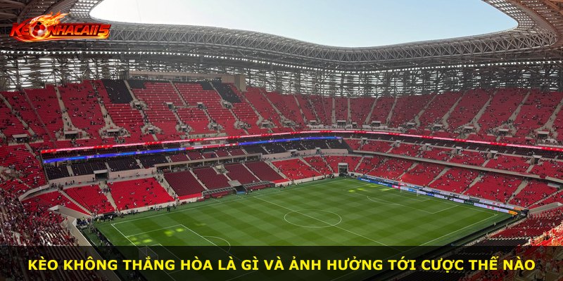 Kèo không thắng hòa là gì và ảnh hưởng tới cược thế nào
