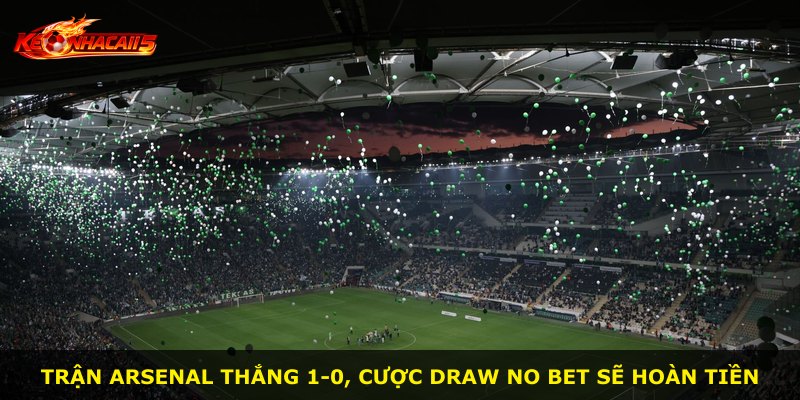 Trận Arsenal thắng 1-0, cược Draw No Bet sẽ hoàn tiền