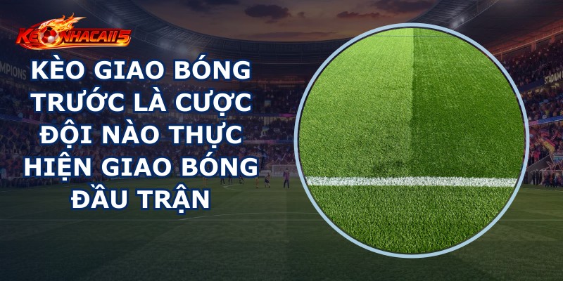 Kèo Giao Bóng Trước