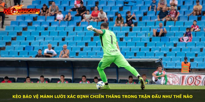 Kèo bảo vệ mảnh lưới xác định chiến thắng trong trận đấu như thế nào