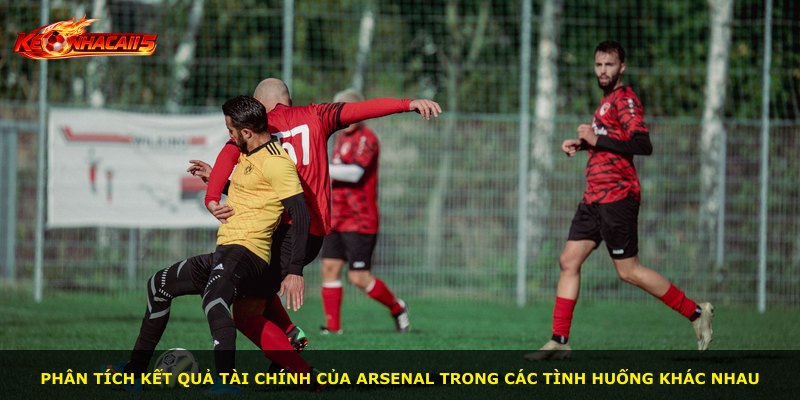 Phân tích kết quả tài chính của Arsenal trong các tình huống khác nhau