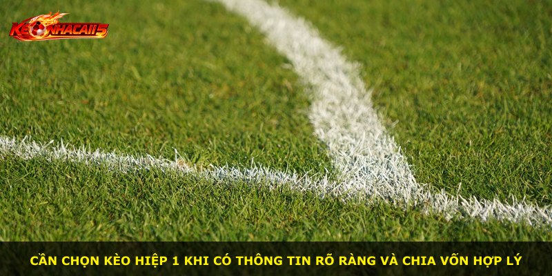 Cần chọn Kèo Hiệp 1 khi có thông tin rõ ràng và chia vốn hợp lý