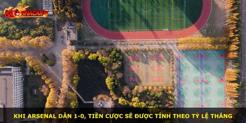 Khi Arsenal dẫn 1-0, tiền cược sẽ được tính theo tỷ lệ thắng