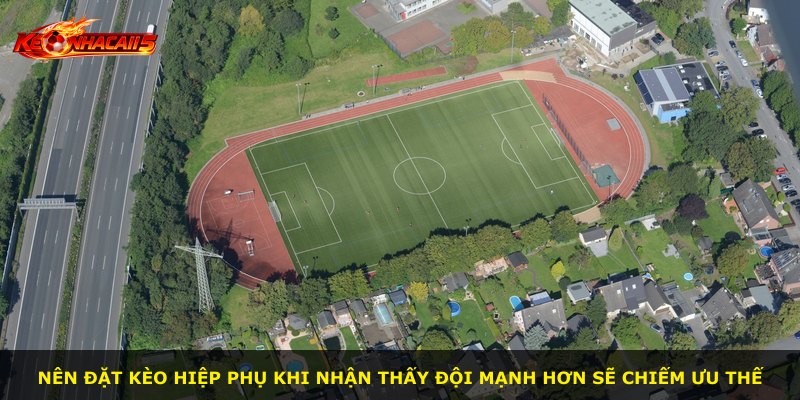 Nên đặt kèo hiệp phụ khi nhận thấy đội mạnh hơn sẽ chiếm ưu thế