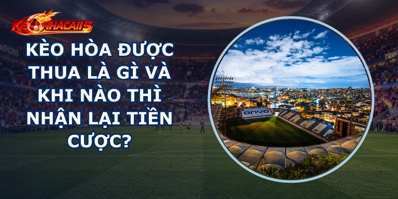Kèo Hòa Được Thua Là Gì