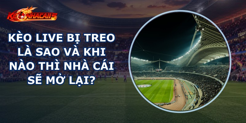 Kèo Live Bị Treo Là Sao