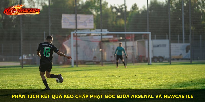 Phân tích kết quả kèo chấp phạt góc giữa Arsenal và Newcastle