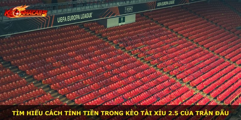 Tìm hiểu cách tính tiền trong kèo tài xỉu 2.5 của trận đấu
