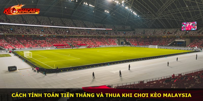 Cách tính toán tiền thắng và thua khi chơi kèo Malaysia