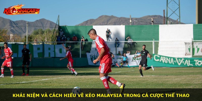 Khái niệm và cách hiểu về kèo Malaysia trong cá cược thể thao
