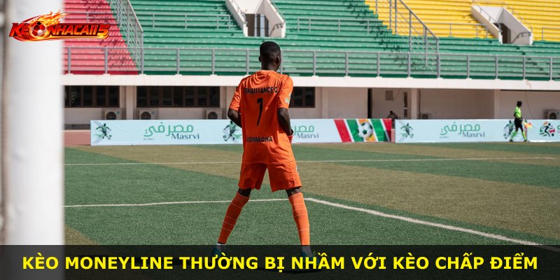 Kèo Moneyline thường bị nhầm với kèo chấp điểm