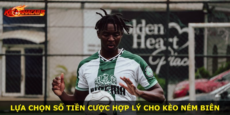 Lựa chọn số tiền cược hợp lý cho kèo ném biên