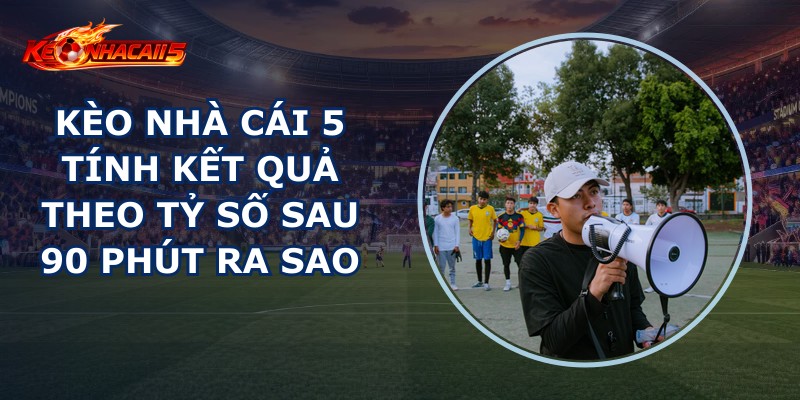 Kèo Nhà Cái 5