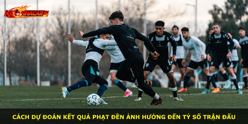 Cách dự đoán kết quả phạt đền ảnh hưởng đến tỷ số trận đấu