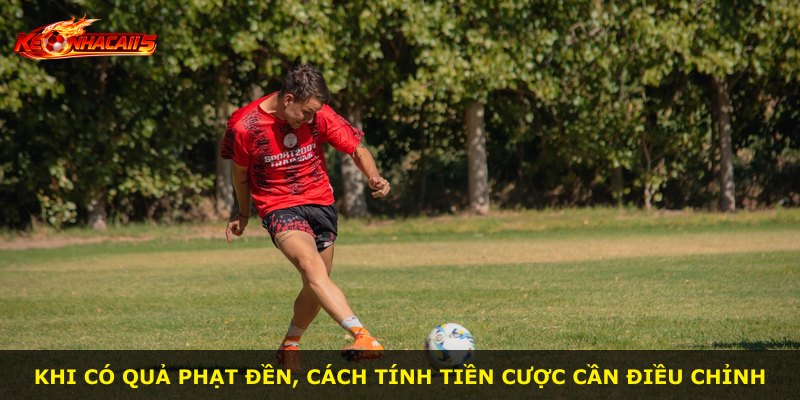 Khi có quả phạt đền, cách tính tiền cược cần điều chỉnh
