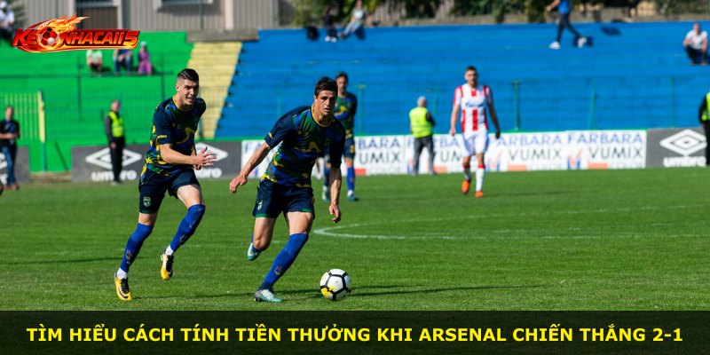 Tìm hiểu cách tính tiền thưởng khi Arsenal chiến thắng 2-1