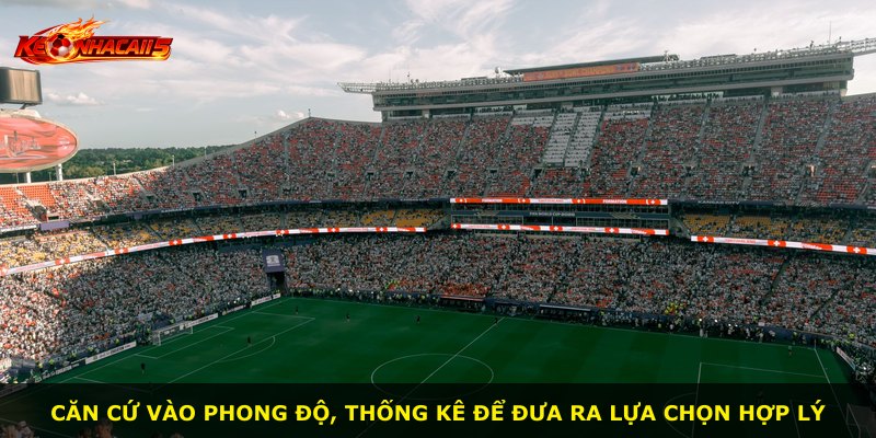 Căn cứ vào phong độ, thống kê để đưa ra lựa chọn hợp lý