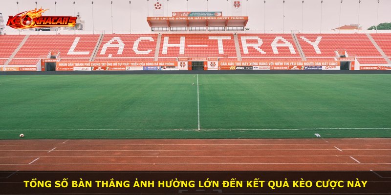 Tổng số bàn thắng ảnh hưởng lớn đến kết quả kèo cược này