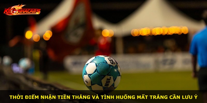 Thời điểm nhận tiền thắng và tình huống mất trắng cần lưu ý