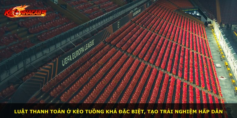Luật thanh toán ở Kèo Tuồng khá đặc biệt, tạo trải nghiệm hấp dẫn
