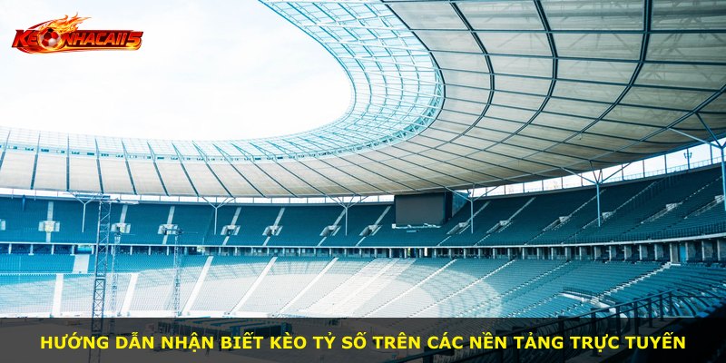 Hướng dẫn nhận biết Kèo Tỷ Số trên các nền tảng trực tuyến