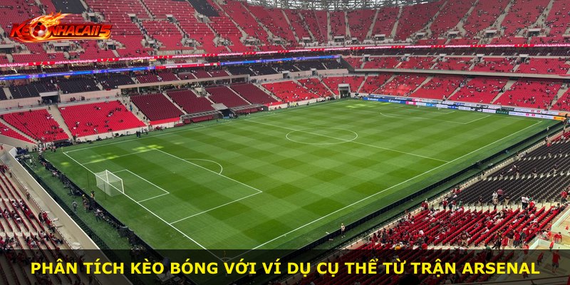 Phân tích kèo bóng với ví dụ cụ thể từ trận Arsenal