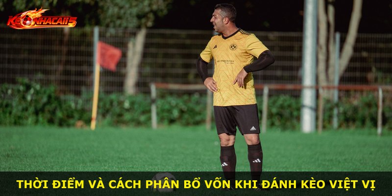 Thời điểm và cách phân bổ vốn khi đánh kèo việt vị