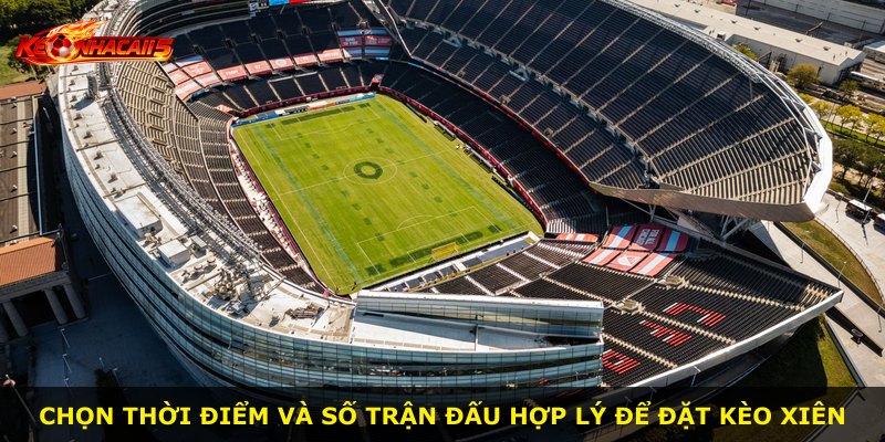 Chọn thời điểm và số trận đấu hợp lý để đặt kèo xiên