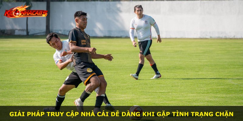 Giải pháp truy cập nhà cái dễ dàng khi gặp tình trạng chặn