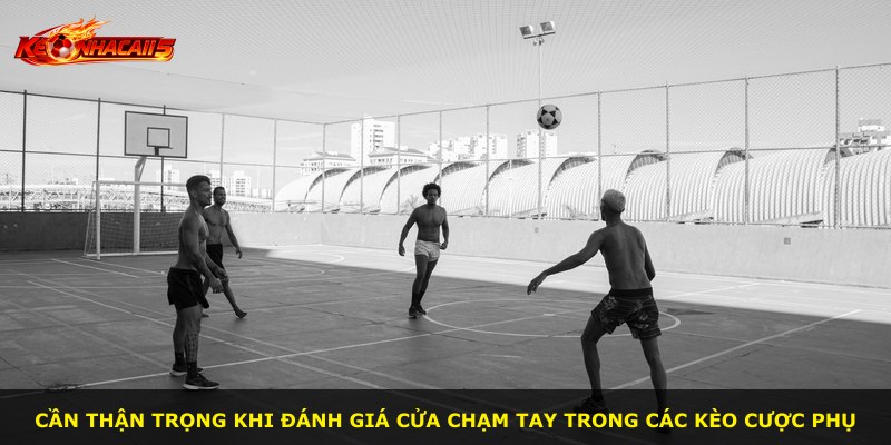 Cần thận trọng khi đánh giá cửa chạm tay trong các kèo cược phụ