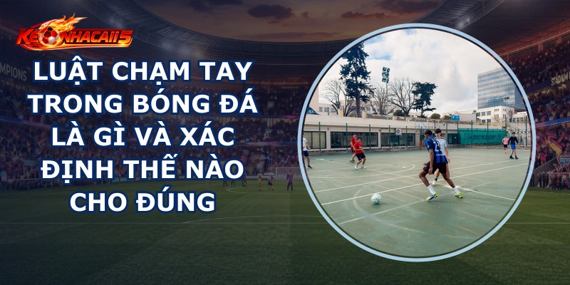 Luật Chạm Tay Trong Bóng Đá