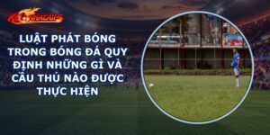 Luật Phát Bóng Trong Bóng Đá