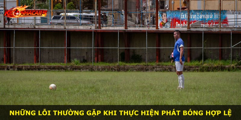 Những lỗi thường gặp khi thực hiện phát bóng hợp lệ