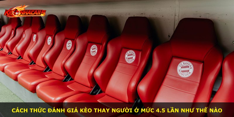 Cách thức đánh giá kèo thay người ở mức 4.5 lần như thế nào