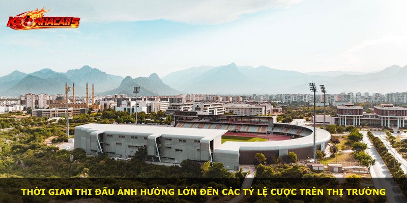 Thời gian thi đấu ảnh hưởng lớn đến các tỷ lệ cược trên thị trường