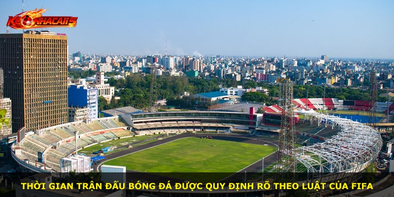 Thời gian trận đấu bóng đá được quy định rõ theo luật của FIFA