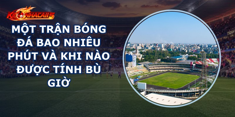 Một Trận Bóng Đá Bao Nhiêu Phút